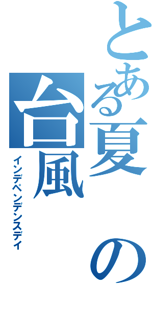 とある夏の台風（インデペンデンスデイ）