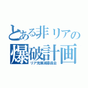 とある非リアの爆破計画（リア充撲滅委員会）