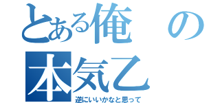 とある俺の本気乙（逆にいいかなと思って）