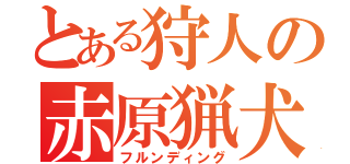 とある狩人の赤原猟犬（フルンディング）