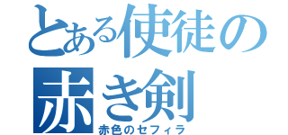 とある使徒の赤き剣（赤色のセフィラ）