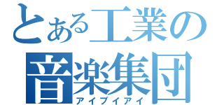 とある工業の音楽集団（アイブイアイ）