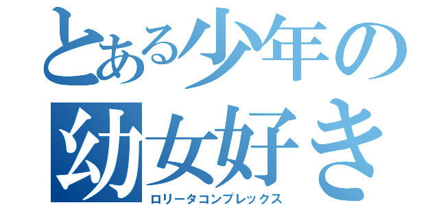 とある少年の幼女好き（ロリータコンプレックス）