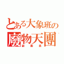 とある大象班の廢物天團（副團長）