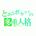 とあるボカヲタの多重人格（人格マジック）