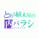 とある植木屋の内バラシ（インデックス）