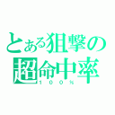 とある狙撃の超命中率（１００％）