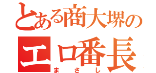 とある商大堺のエロ番長（まさし）