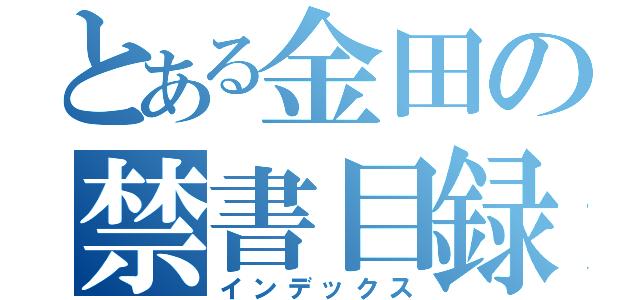 とある金田の禁書目録（インデックス）