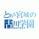 とある宮城の古川学園（最強吹奏楽部）