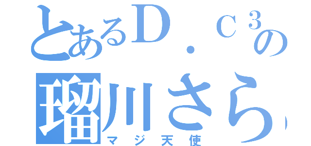 とあるＤ．Ｃ３の瑠川さら（マジ天使）