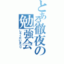 とある徹夜の勉強会（しゅくだいまつり）