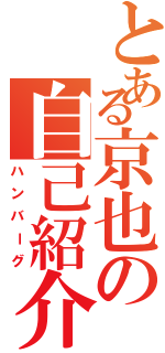 とある京也の自己紹介（ハンバーグ）