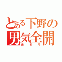 とある下野の男気全開（来栖翔）