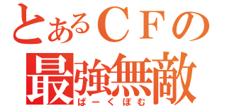 とあるＣＦの最強無敵（ぱーくぼむ）