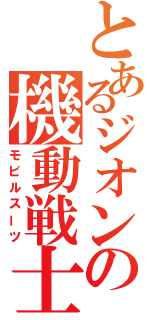 とあるジオンの機動戦士（モビルスーツ）