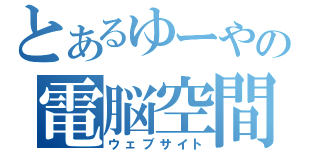 とあるゆーやの電脳空間（ウェブサイト）