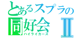 とあるスプラの同好会Ⅱ（ハイライカーズ）