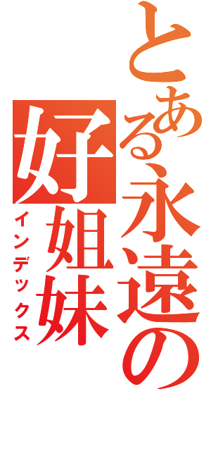 とある永遠の好姐妹（インデックス）