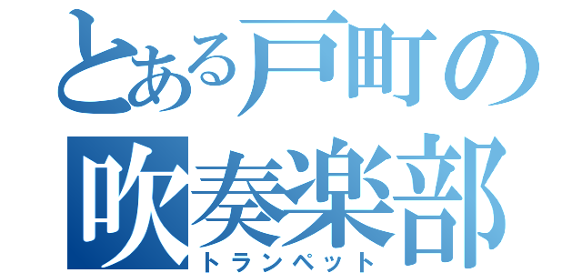 とある戸町の吹奏楽部（トランペット）