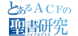 とあるＡＣＦの聖書研究（バイブルクラス）