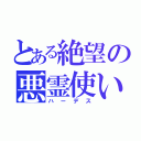 とある絶望の悪霊使い（ハーデス）