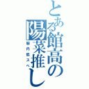 とある館高の陽菜推し（脳内低スペ）