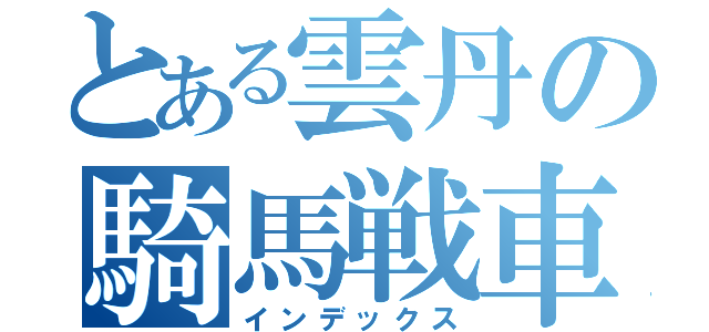 とある雲丹の騎馬戦車戦車（インデックス）