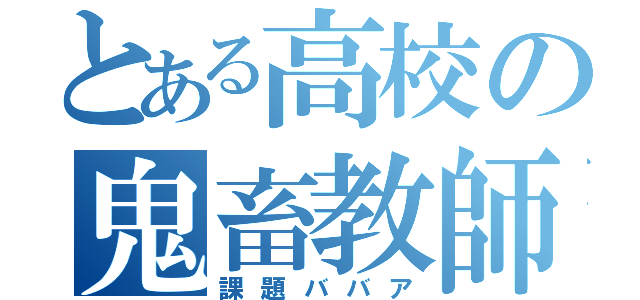 とある高校の鬼畜教師（課題ババア）