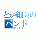 とある細美のバンド（エルレガーデン）