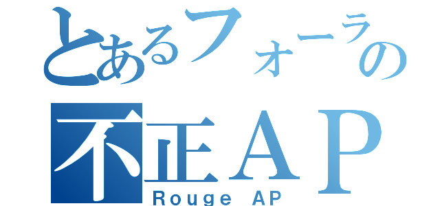 とあるフォーラムの不正ＡＰ（Ｒｏｕｇｅ ＡＰ）