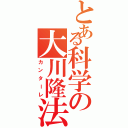 とある科学の大川隆法（カンターレ）