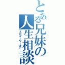 とある兄妹の人生相談（エロゲーワールド）