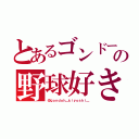 とあるゴンドーの野球好き（＠ｇｏｎｄｏｈ＿ｋｉｙｏｓｈｉ＿）