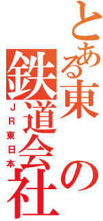 とある東の鉄道会社（ＪＲ東日本）