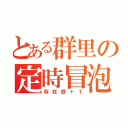 とある群里の定時冒泡（存在感＋１）