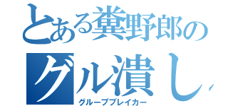 とある糞野郎のグル潰し（グループブレイカー）