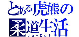 とある虎熊の柔道生活（Ｊｕ－Ｄｏ！）