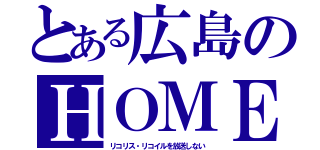 とある広島のＨＯＭＥ（リコリス・リコイルを放送しない）