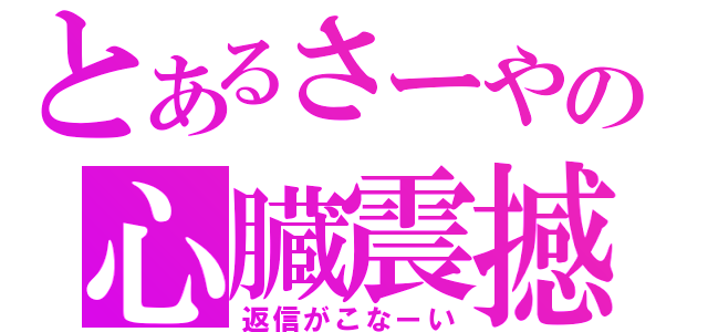 とあるさーやの心臓震撼（返信がこなーい）