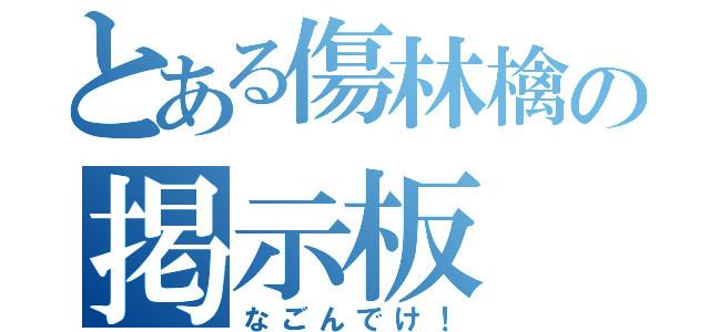 とある傷林檎の掲示板（なごんでけ！）