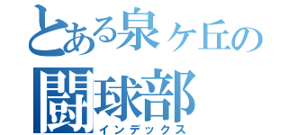 とある泉ヶ丘の闘球部（インデックス）