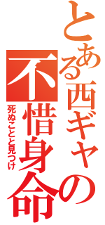 とある西ギャの不惜身命（死ぬことと見つけ）