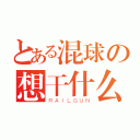 とある混球の想干什么（ＲＡＩＬＧＵＮ）