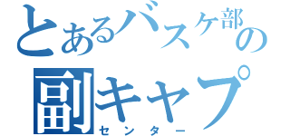 とあるバスケ部のの副キャプテン（センター）