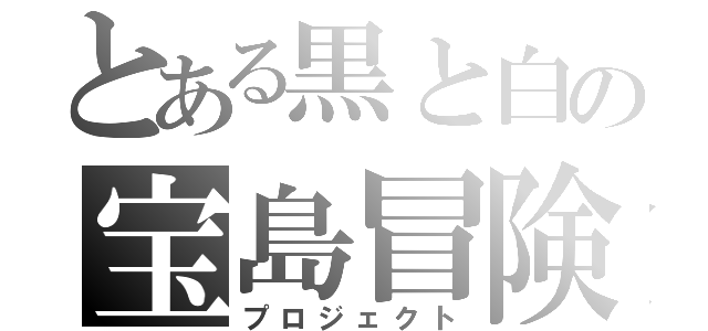 とある黒と白の宝島冒険（プロジェクト）