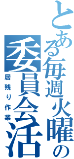 とある毎週火曜のの委員会活動Ⅱ（居残り作業）