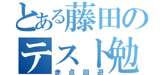 とある藤田のテスト勉強（赤点回避）