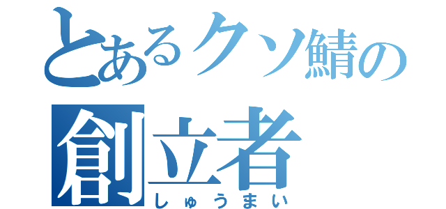 とあるクソ鯖の創立者（しゅうまい）