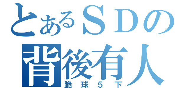 とあるＳＤの背後有人（跪球５下）